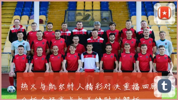 热火与凯尔特人精彩对决重播回顾分析全场亮点与关键时刻解析